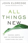 All Things New -  Heaven, Earth, and the Restoration of Everything You Love
